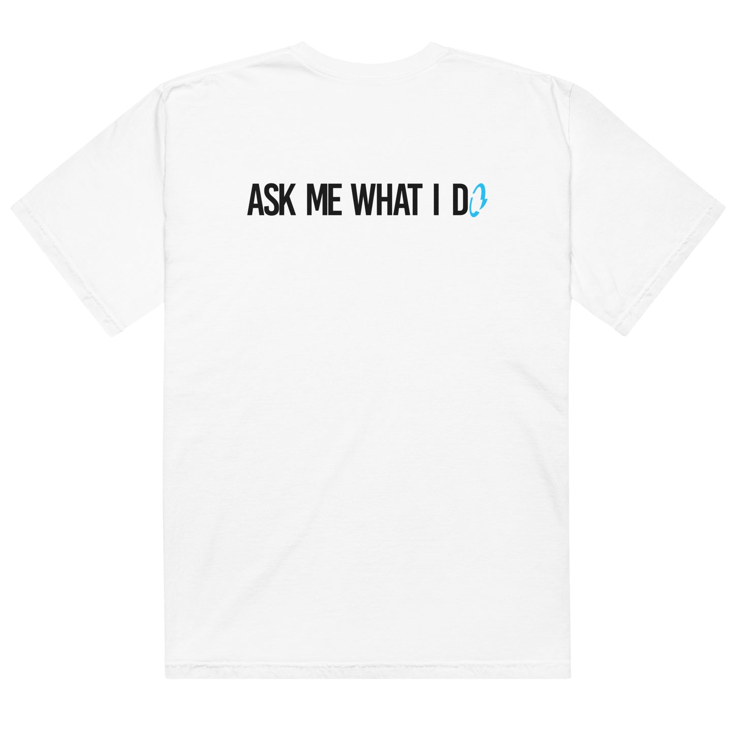 Ask Me What I Do Tee | Comfort Heavyweight